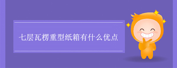 七層瓦楞重型紙箱有什么優(yōu)點(diǎn) 七層瓦楞重型紙箱有什么優(yōu)點(diǎn)